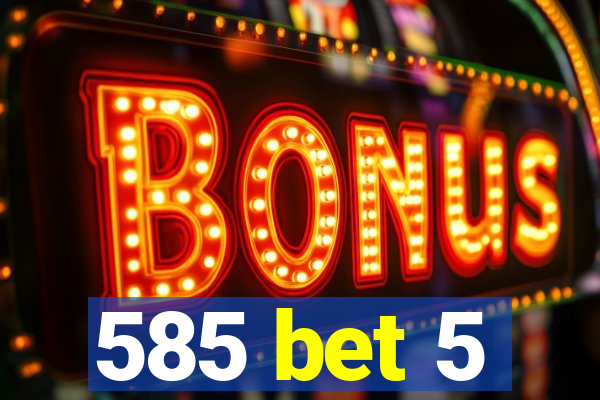 585 bet 5
